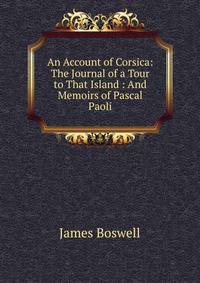 An Account of Corsica: The Journal of a Tour to That Island : And Memoirs of Pascal Paoli