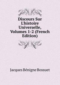 Discours Sur L'histoire Universelle, Volumes 1-2 (French Edition)
