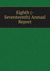 Eighth (-Seventeenth) Annual Report