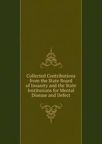 Collected Contributions from the State Board of Insanity and the State Institutions for Mental Disease and Defect