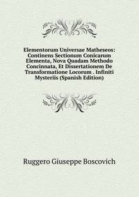 Elementorum Universae Matheseos: Continens Sectionum Conicarum Elementa, Nova Quadam Methodo Concinnata, Et Dissertationem De Transformatione Locorum . Infiniti Mysteriis (Spanish Edition)