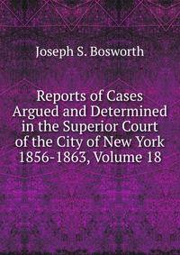 Reports of Cases Argued and Determined in the Superior Court of the City of New York 1856-1863, Volume 18