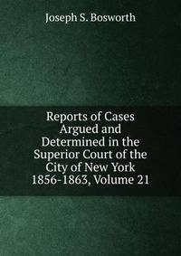 Reports of Cases Argued and Determined in the Superior Court of the City of New York 1856-1863, Volume 21