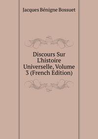 Discours Sur L'histoire Universelle, Volume 3 (French Edition)