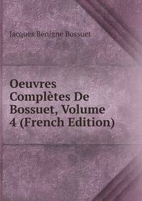Oeuvres Completes De Bossuet, Volume 4 (French Edition)