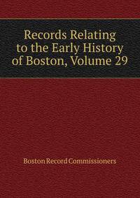 Records Relating to the Early History of Boston, Volume 29