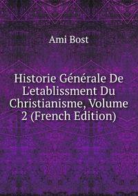 Historie G?n?rale De L'etablissment Du Christianisme, Volume 2 (French Edition)
