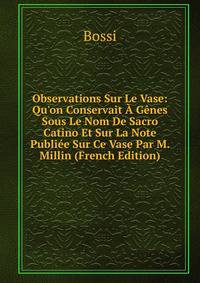 Observations Sur Le Vase: Qu'on Conservait ? G?nes Sous Le Nom De Sacro Catino Et Sur La Note Publi?e Sur Ce Vase Par M. Millin (French Edition)