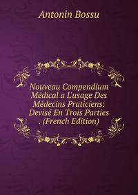 Nouveau Compendium M?dical a L'usage Des M?decins Praticiens: Devis? En Trois Parties . (French Edition)