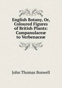 English Botany, Or, Coloured Figures of British Plants: Campanulace? to Verbenace?