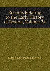 Records Relating to the Early History of Boston, Volume 24