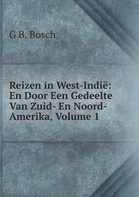 Reizen in West-Indie: En Door Een Gedeelte Van Zuid- En Noord-Amerika, Volume 1