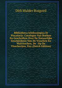 Bibliotheca Ichthyologica Et Piscatoria: Catalogus Van Boeken En Geschriften Over De Natuurlijke Geschiedenis Van De Visschen En Walvisschen, De . Op De Visscherijen, Enz (Dutch Edition)