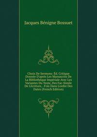 Choix De Sermons: ?d. Critique Donn?e D'apr?s Les Manuscrits De La Biblioth?que Imp?riale Avec Les Variantes Du Texte, Des Fac-Simile De L'?criture, . Fois Dans L'ordre Des Dates (French Edition)