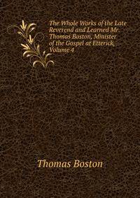 The Whole Works of the Late Reverend and Learned Mr. Thomas Boston, Minister of the Gospel at Etterick, Volume 4