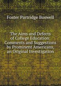 The Aims and Defects of College Education: Comments and Suggestions by Prominent Americans, an Original Investigation