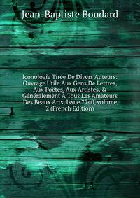 Iconologie Tir?e De Divers Auteurs: Ouvrage Utile Aux Gens De Lettres, Aux Po?tes, Aux Artistes, &amp; G?n?ralement ? Tous Les Amateurs Des Beaux Arts, Issue 7740, volume 2 (French Edition)