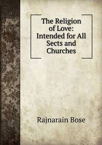 The Religion of Love: Intended for All Sects and Churches