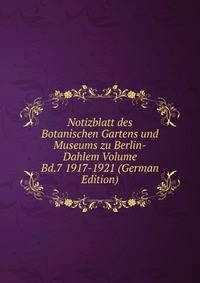 Notizblatt des Botanischen Gartens und Museums zu Berlin-Dahlem Volume Bd.7 1917-1921 (German Edition)