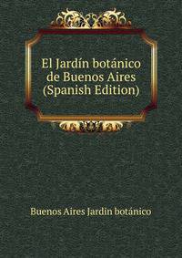 El Jardin botanico de Buenos Aires (Spanish Edition)