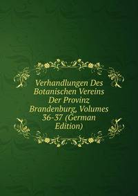 Verhandlungen Des Botanischen Vereins Der Provinz Brandenburg, Volumes 36-37 (German Edition)