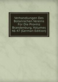 Verhandlungen Des Botanischen Vereins Fur Die Provinz Brandenburg, Volumes 46-47 (German Edition)