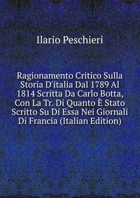 Ragionamento Critico Sulla Storia D'italia Dal 1789 Al 1814 Scritta Da Carlo Botta, Con La Tr. Di Quanto ? Stato Scritto Su Di Essa Nei Giornali Di Francia (Italian Edition)