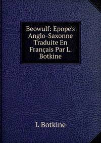 Beowulf: Epope's Anglo-Saxonne Traduite En Fran?ais Par L. Botkine