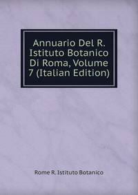 Annuario Del R. Istituto Botanico Di Roma, Volume 7 (Italian Edition)
