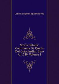 Storia D'italia: Continuata Da Quella Del Guicciardini, Sino Al 1789, Volume 5
