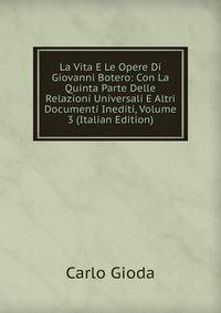 La Vita E Le Opere Di Giovanni Botero: Con La Quinta Parte Delle Relazioni Universali E Altri Documenti Inediti, Volume 3 (Italian Edition)