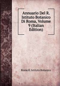 Annuario Del R. Istituto Botanico Di Roma, Volume 9 (Italian Edition)