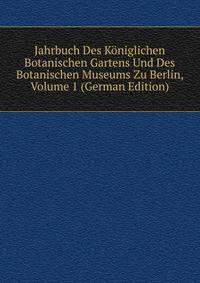 Jahrbuch Des Koniglichen Botanischen Gartens Und Des Botanischen Museums Zu Berlin, Volume 1 (German Edition)