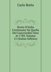 Storia D'italia Continuata Da Quella Del Guicciardini Sino Al 1789, Volume 15 (Italian Edition)