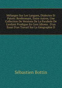 M?langes Sur Les Langues, Dialectes Et Patois: Renfermant, Entre Autres, Une Collection De Versions De La Parabole De L'enfant Prodigue En Cent Idioms . D'un Essai D'un Travail Sur La G?ographie D