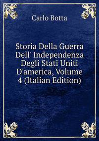Storia Della Guerra Dell' Independenza Degli Stati Uniti D'america, Volume 4 (Italian Edition)
