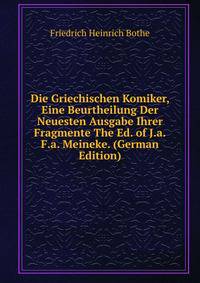 Die Griechischen Komiker, Eine Beurtheilung Der Neuesten Ausgabe Ihrer Fragmente The Ed. of J.a.F.a. Meineke. (German Edition)