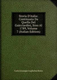 Storia D'italia: Continuata Da Quella Del Guicciardini, Sino Al 1789, Volume 7 (Italian Edition)