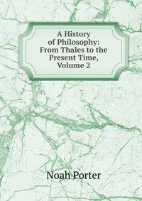 A History of Philosophy: From Thales to the Present Time, Volume 2