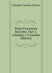 Prose Fiorentine Raccolte, Part 1, volumes 1-2 (Italian Edition)