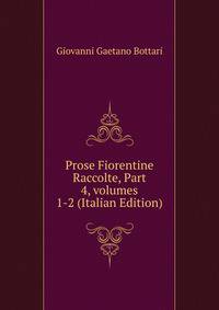 Prose Fiorentine Raccolte, Part 4, volumes 1-2 (Italian Edition)