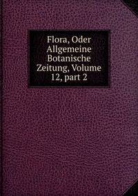Flora, Oder Allgemeine Botanische Zeitung, Volume 12, part 2