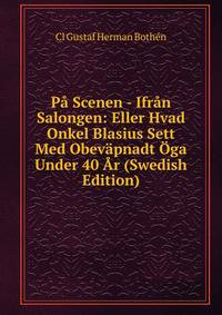 Pa Scenen - Ifran Salongen: Eller Hvad Onkel Blasius Sett Med Obevapnadt Oga Under 40 Ar (Swedish Edition)