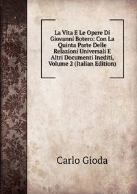 La Vita E Le Opere Di Giovanni Botero: Con La Quinta Parte Delle Relazioni Universali E Altri Documenti Inediti, Volume 2 (Italian Edition)