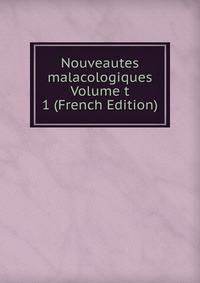 Nouveautes malacologiques Volume t 1 (French Edition)
