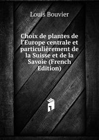 Choix de plantes de l'Europe centrale et particuli?rement de la Suisse et de la Savoie (French Edition)