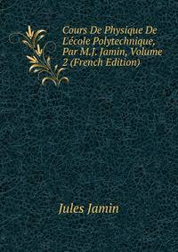Cours De Physique De L'?cole Polytechnique, Par M.J. Jamin, Volume 2 (French Edition)