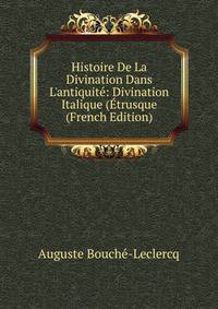 Histoire De La Divination Dans L'antiquit?: Divination Italique (?trusque (French Edition)