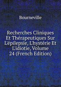 Recherches Cliniques Et Th?rapeutiques Sur L'?pilepsie, L'hyst?rie Et L'idiotie, Volume 24 (French Edition)