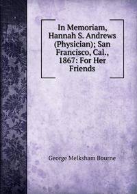 In Memoriam, Hannah S. Andrews (Physician); San Francisco, Cal., 1867: For Her Friends
